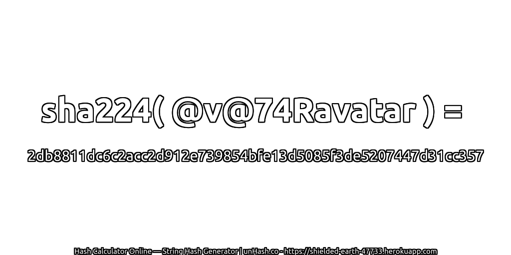 sha224( @v@74Ravatar ) = 2db8811dc6c2acc2d912e739854bfe13d5085f3de5207447d31cc357 | unHash.co