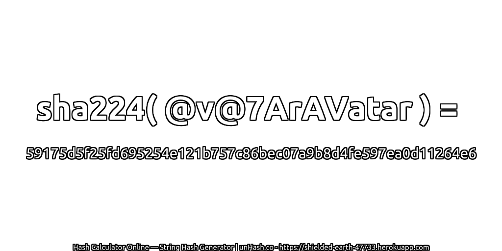 sha224( @v@7ArAVatar ) = 59175d5f25fd695254e121b757c86bec07a9b8d4fe597ea0d11264e6 | unHash.co