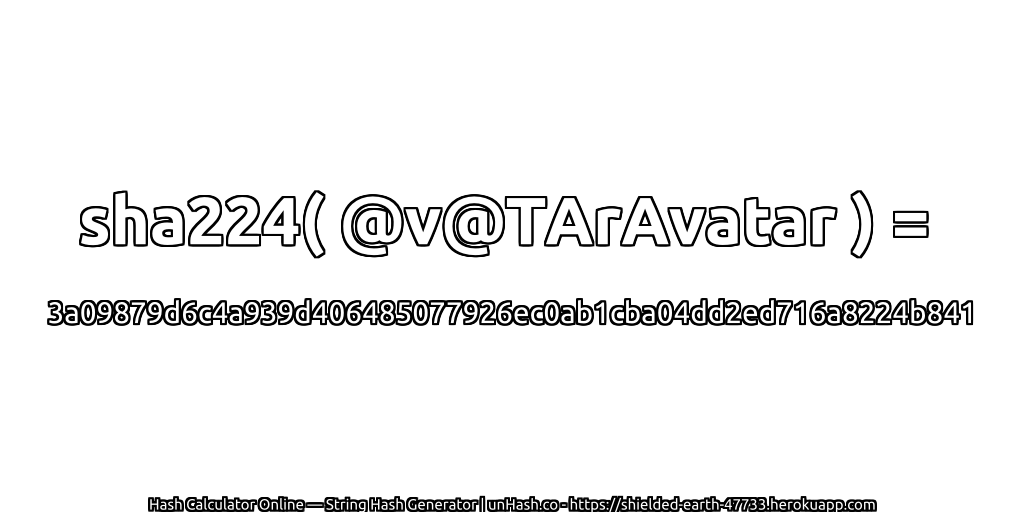 sha224( @v@TArAvatar ) = 3a09879d6c4a939d406485077926ec0ab1cba04dd2ed716a8224b841 | unHash.co