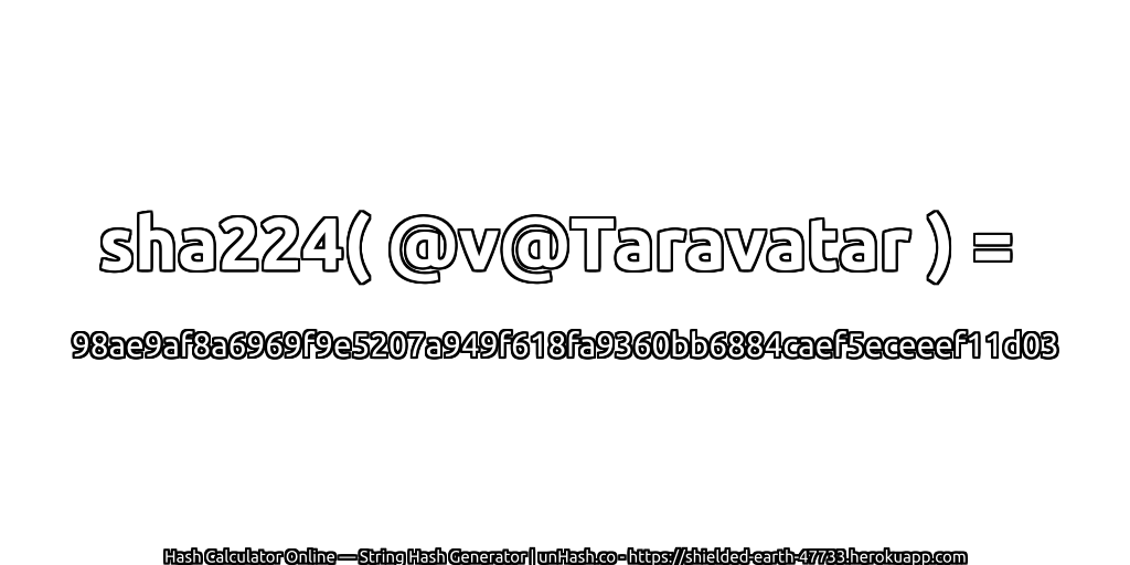 sha224( @v@Taravatar ) = 98ae9af8a6969f9e5207a949f618fa9360bb6884caef5eceeef11d03 | unHash.co