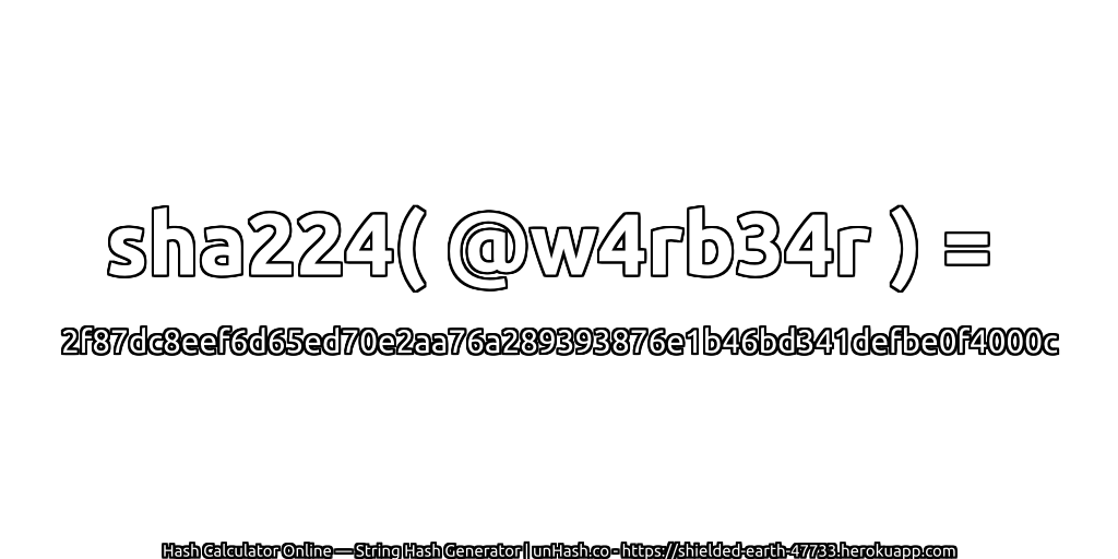 sha224( @w4rb34r ) = 2f87dc8eef6d65ed70e2aa76a289393876e1b46bd341defbe0f4000c | unHash.co