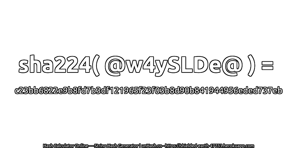 sha224( @w4ySLDe@ ) = c23bb6822e9b8fd7b3df121965f23f03b8d90b841944956eded737eb | unHash.co