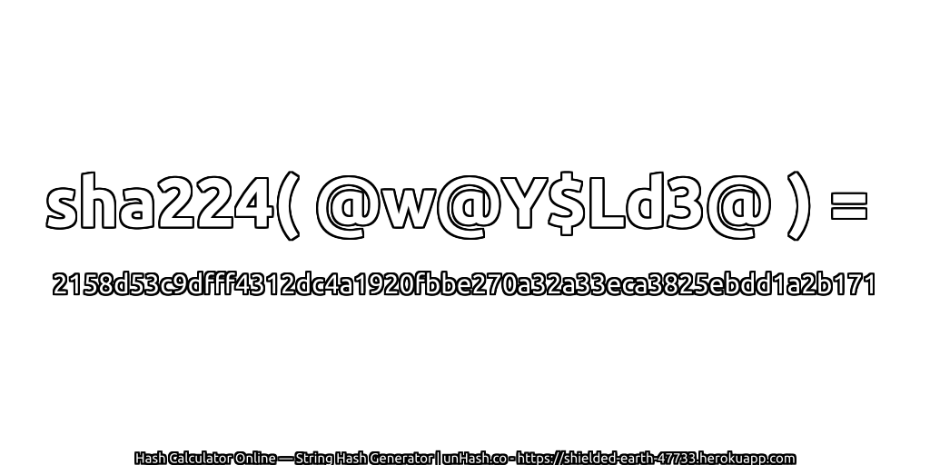sha224( @w@Y$Ld3@ ) = 2158d53c9dfff4312dc4a1920fbbe270a32a33eca3825ebdd1a2b171 | unHash.co