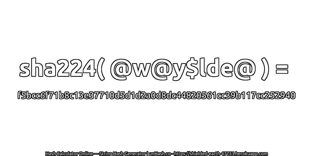 sha224( @w@y$lde@ ) = f5bcc6f71b8c13e37710d5d1d2a0d8dc44820561cc39b117cc252940 | unHash.co