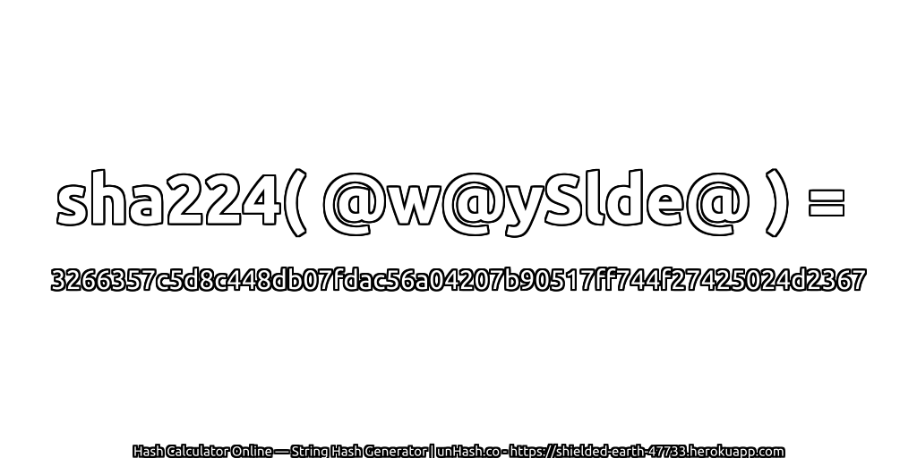 sha224( @w@ySlde@ ) = 3266357c5d8c448db07fdac56a04207b90517ff744f27425024d2367 | unHash.co