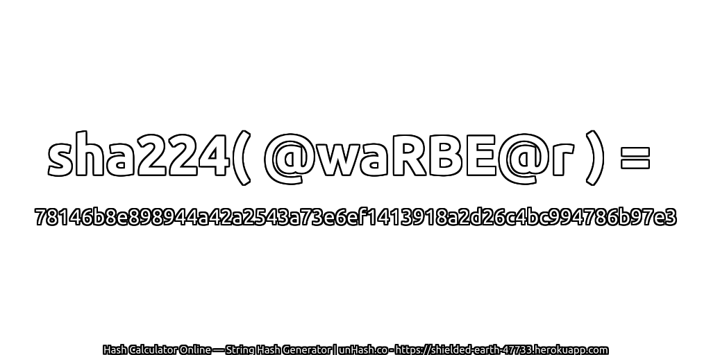 sha224( @waRBE@r ) = 78146b8e898944a42a2543a73e6ef1413918a2d26c4bc994786b97e3 | unHash.co
