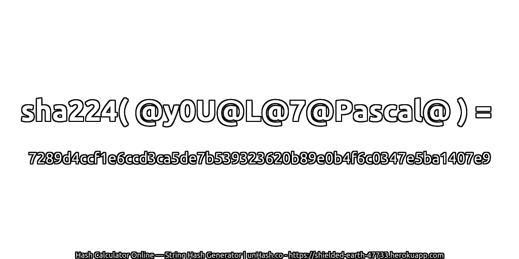 sha224( @y0U@L@7@Pascal@ ) = 7289d4ccf1e6ccd3ca5de7b539323620b89e0b4f6c0347e5ba1407e9 | unHash.co