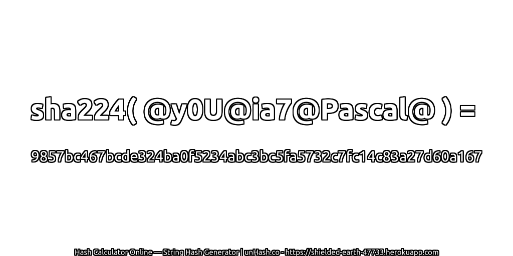 sha224( @y0U@ia7@Pascal@ ) = 9857bc467bcde324ba0f5234abc3bc5fa5732c7fc14c83a27d60a167 | unHash.co