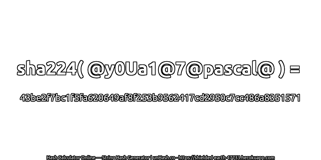 sha224( @y0Ua1@7@pascal@ ) = 43be2f7bc1f5fa620649af8f253b9562417cd2950c7cc486a8351571 | unHash.co