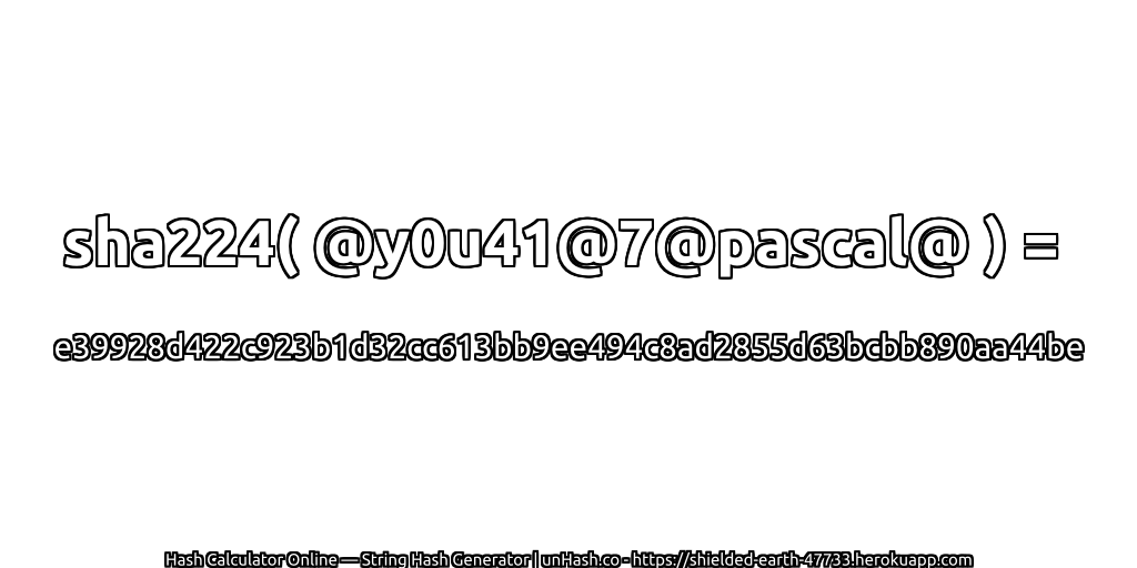 sha224( @y0u41@7@pascal@ ) = e39928d422c923b1d32cc613bb9ee494c8ad2855d63bcbb890aa44be | unHash.co