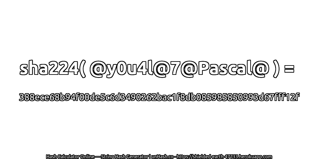 sha224( @y0u4l@7@Pascal@ ) = 388ece68b94f00de5c6d3490262bac1f8db085985850993d67fff12f | unHash.co