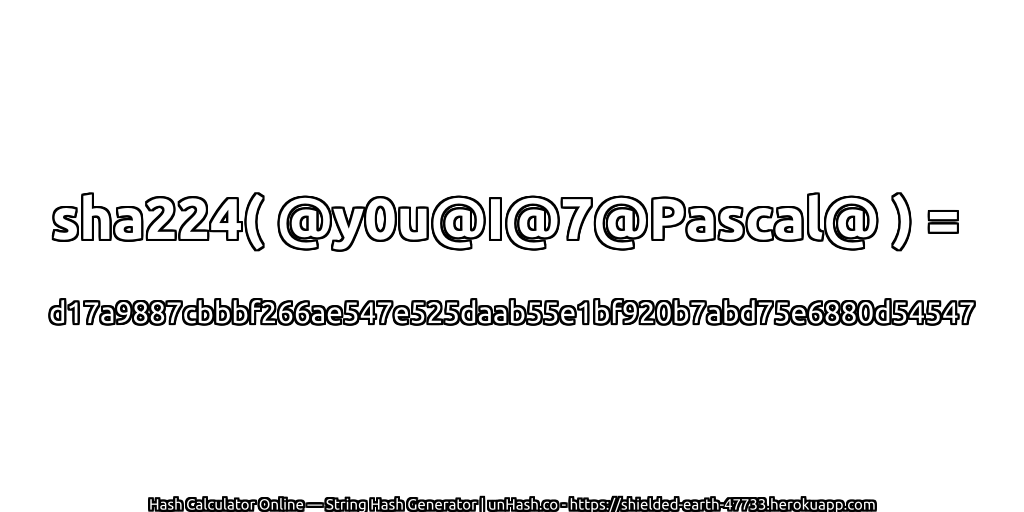 sha224( @y0u@I@7@Pascal@ ) = d17a9887cbbbf266ae547e525daab55e1bf920b7abd75e6880d54547 | unHash.co