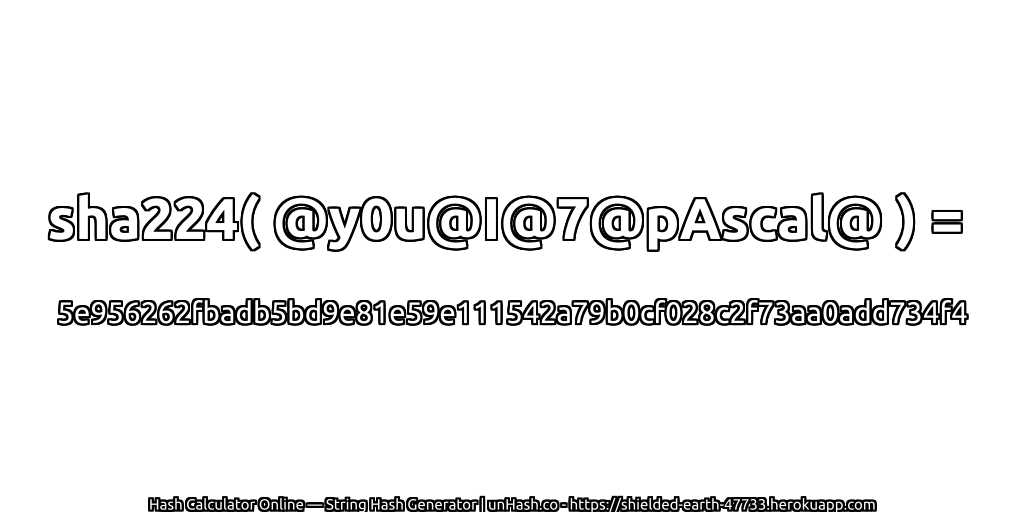 sha224( @y0u@I@7@pAscal@ ) = 5e956262fbadb5bd9e81e59e111542a79b0cf028c2f73aa0add734f4 | unHash.co