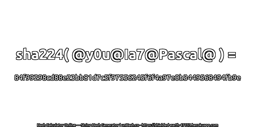 sha224( @y0u@Ia7@Pascal@ ) = 84f99298cd88e23bb81d7c5f97556245f6f4a97e0b3449568494fb9e | unHash.co