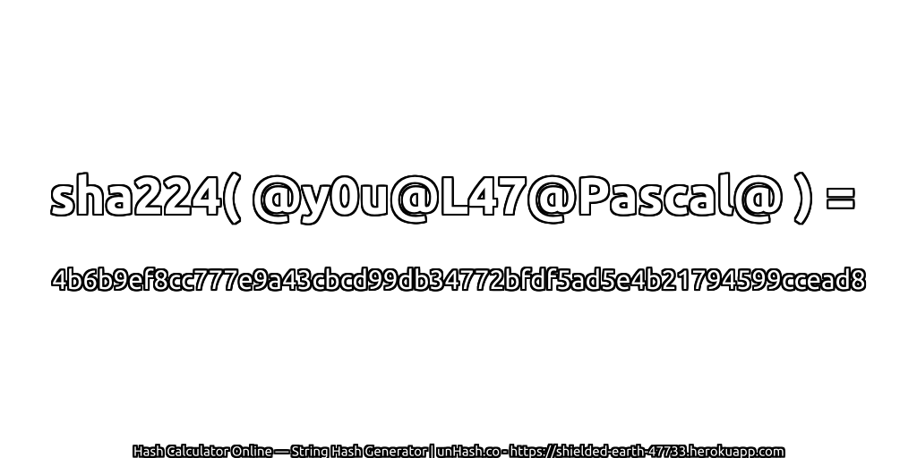 sha224( @y0u@L47@Pascal@ ) = 4b6b9ef8cc777e9a43cbcd99db34772bfdf5ad5e4b21794599ccead8 | unHash.co