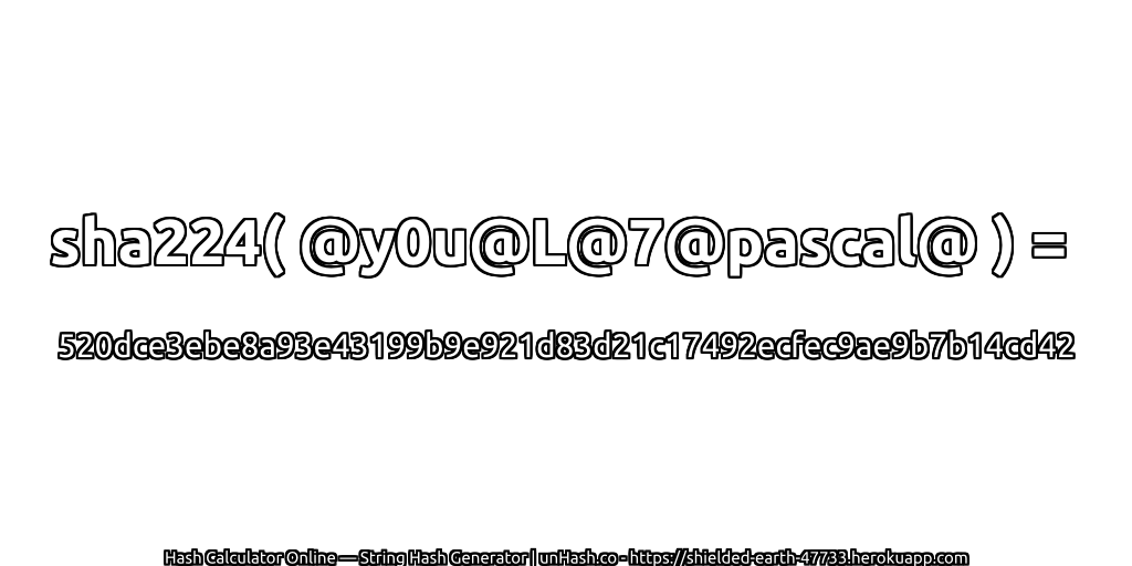 sha224( @y0u@L@7@pascal@ ) = 520dce3ebe8a93e43199b9e921d83d21c17492ecfec9ae9b7b14cd42 | unHash.co