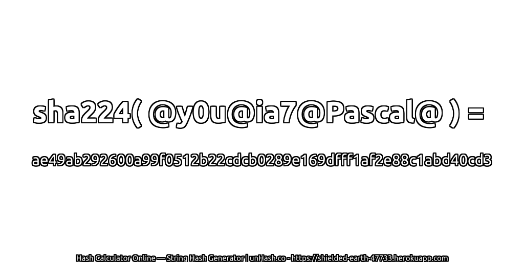 sha224( @y0u@ia7@Pascal@ ) = ae49ab292600a99f0512b22cdcb0289e169dfff1af2e88c1abd40cd3 | unHash.co