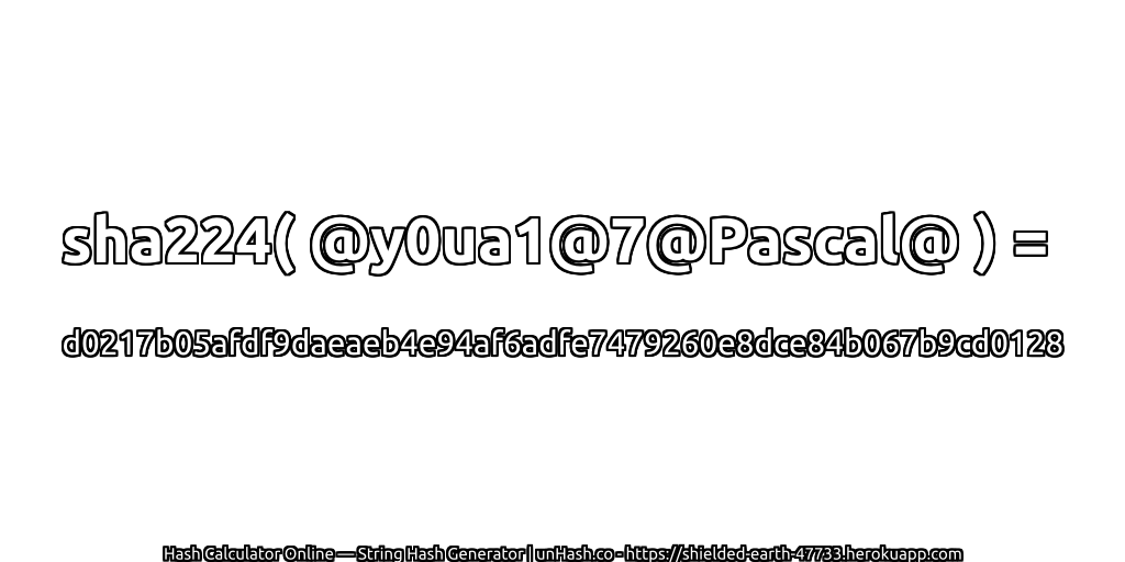 sha224( @y0ua1@7@Pascal@ ) = d0217b05afdf9daeaeb4e94af6adfe7479260e8dce84b067b9cd0128 | unHash.co