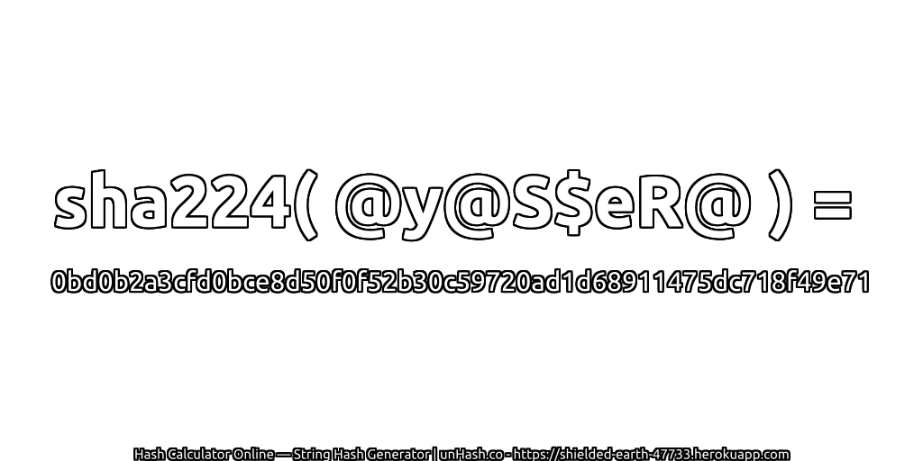 sha224( @y@S$eR@ ) = 0bd0b2a3cfd0bce8d50f0f52b30c59720ad1d68911475dc718f49e71 | unHash.co