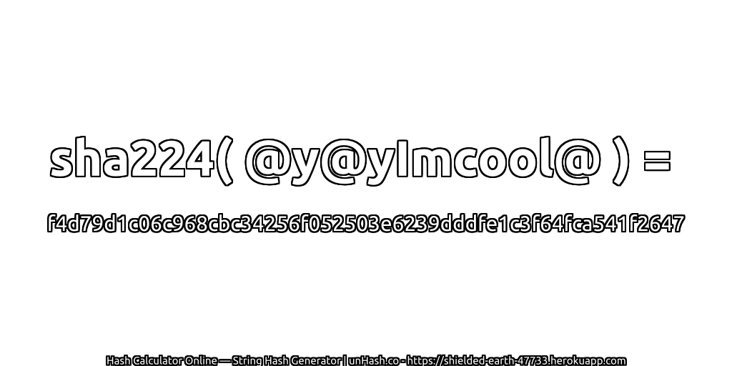 sha224( @y@yImcool@ ) = f4d79d1c06c968cbc34256f052503e6239dddfe1c3f64fca541f2647 | unHash.co