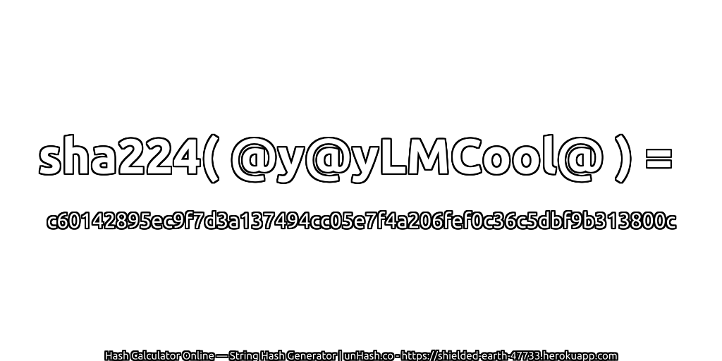 sha224( @y@yLMCool@ ) = c60142895ec9f7d3a137494cc05e7f4a206fef0c36c5dbf9b313800c | unHash.co