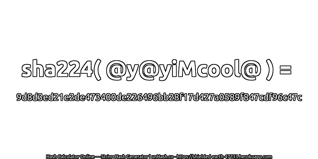 sha224( @y@yiMcool@ ) = 9d8d3ed21e2de473400de226496bb28f17d427a0589f847cdf96c47c | unHash.co