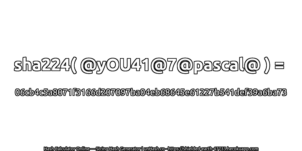 sha224( @yOU41@7@pascal@ ) = 06cb4c5a8071f3166d207097ba04eb68645e61227b541def39a6ba73 | unHash.co