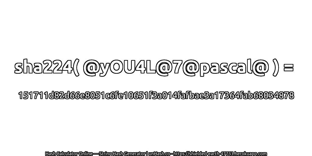 sha224( @yOU4L@7@pascal@ ) = 151711d82d66e8051c6fe10651f3a014fafbae3a17364fab68034878 | unHash.co