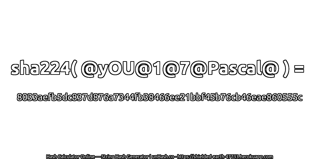 sha224( @yOU@1@7@Pascal@ ) = 8033aefb5dc837d876a7344fb38466ee21bbf45b76cb46eae860555c | unHash.co