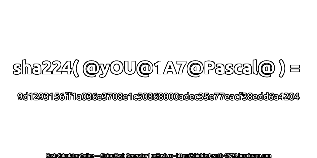 sha224( @yOU@1A7@Pascal@ ) = 9d1293156ff1a036a3708e1c50868000adec35e77eacf38edd6a4204 | unHash.co