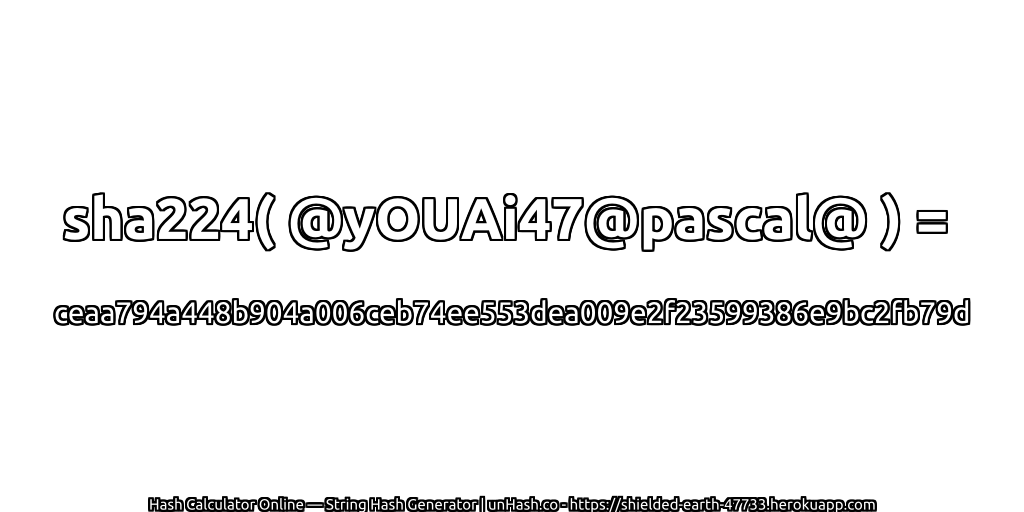 sha224( @yOUAi47@pascal@ ) = ceaa794a448b904a006ceb74ee553dea009e2f23599386e9bc2fb79d | unHash.co