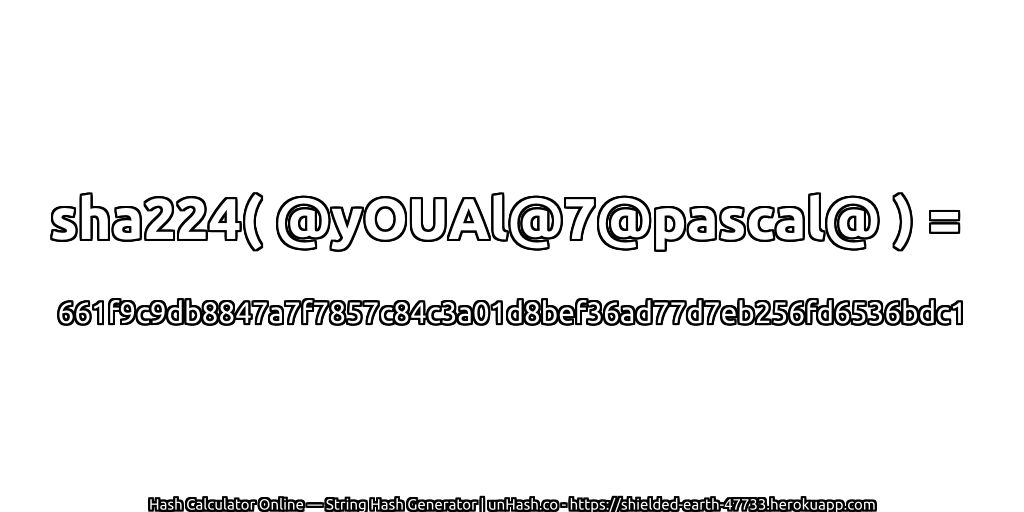 sha224( @yOUAl@7@pascal@ ) = 661f9c9db8847a7f7857c84c3a01d8bef36ad77d7eb256fd6536bdc1 | unHash.co