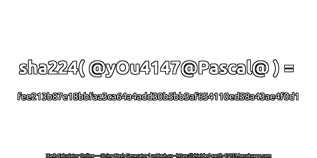 sha224( @yOu4147@Pascal@ ) = fee213b87e18bbfaa3ca64a4add30b5bb3af654110ed58a43ae4f0d1 | unHash.co
