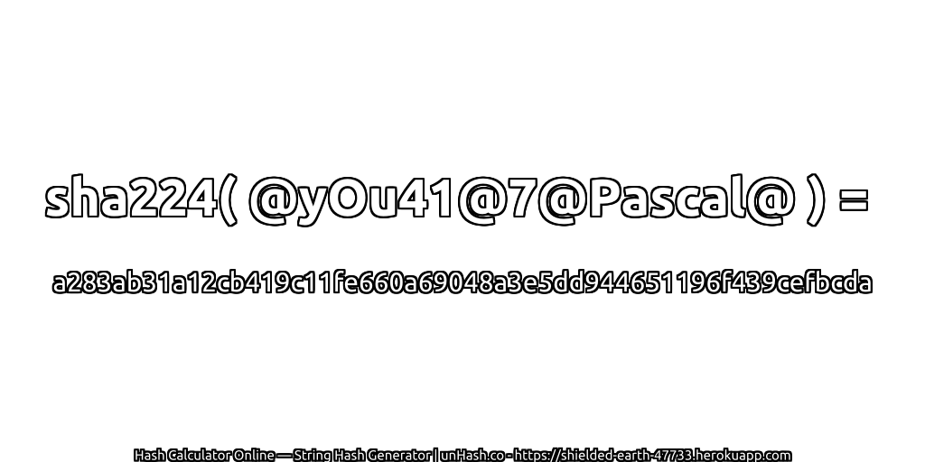sha224( @yOu41@7@Pascal@ ) = a283ab31a12cb419c11fe660a69048a3e5dd944651196f439cefbcda | unHash.co