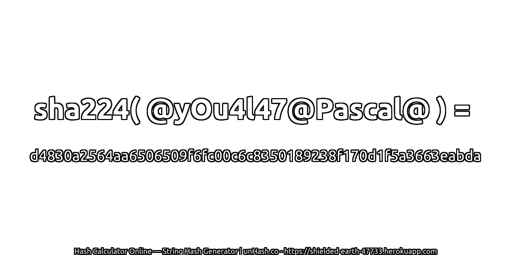 sha224( @yOu4l47@Pascal@ ) = d4830a2564aa6506509f6fc00c6c8350189238f170d1f5a3663eabda | unHash.co