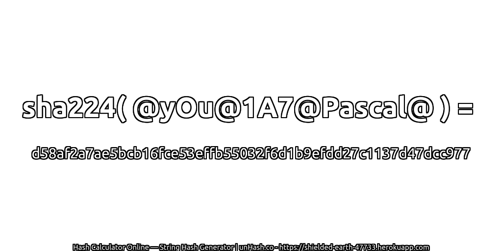sha224( @yOu@1A7@Pascal@ ) = d58af2a7ae5bcb16fce53effb55032f6d1b9efdd27c1137d47dcc977 | unHash.co