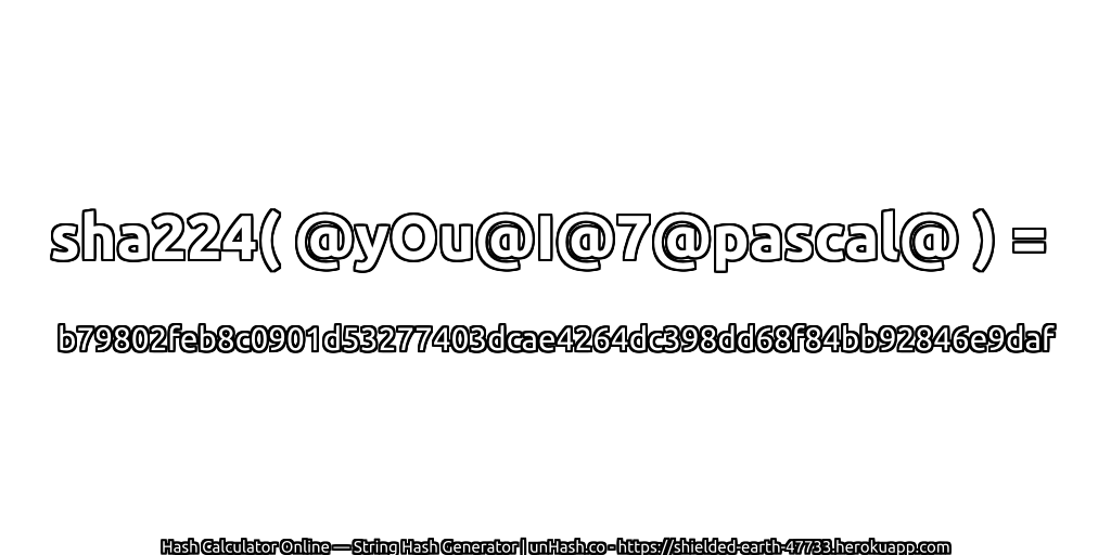 sha224( @yOu@I@7@pascal@ ) = b79802feb8c0901d53277403dcae4264dc398dd68f84bb92846e9daf | unHash.co