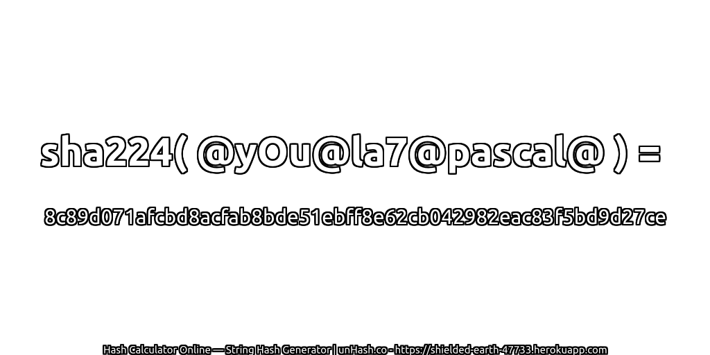 sha224( @yOu@la7@pascal@ ) = 8c89d071afcbd8acfab8bde51ebff8e62cb042982eac83f5bd9d27ce | unHash.co