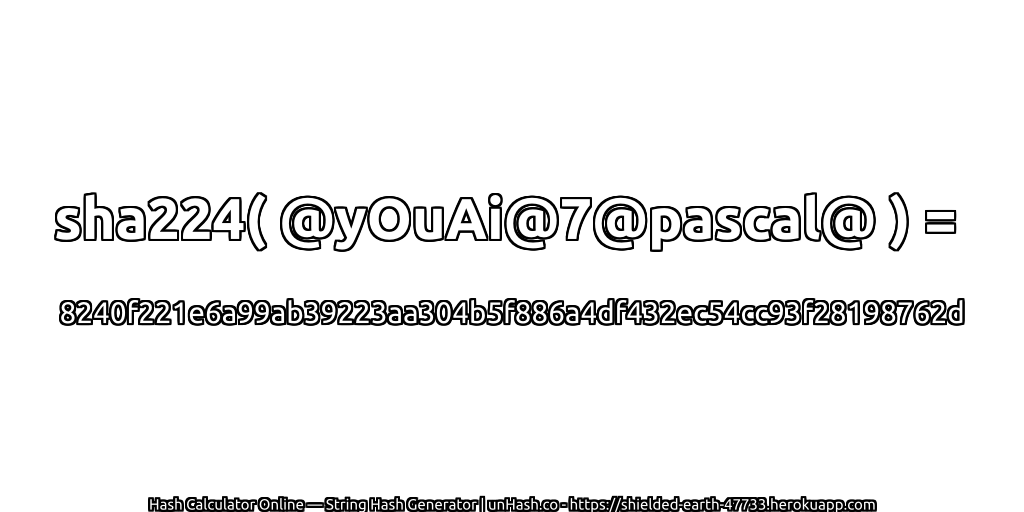 sha224( @yOuAi@7@pascal@ ) = 8240f221e6a99ab39223aa304b5f886a4df432ec54cc93f28198762d | unHash.co