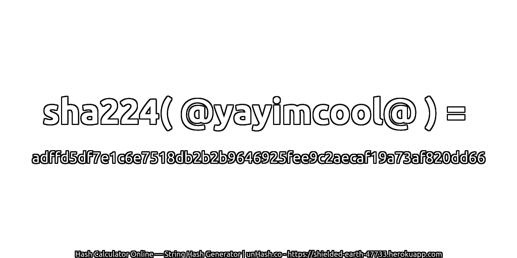 sha224( @yayimcool@ ) = adffd5df7e1c6e7518db2b2b9646925fee9c2aecaf19a73af820dd66 | unHash.co