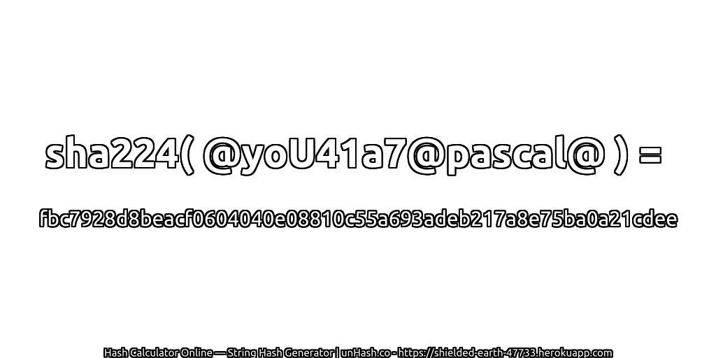 sha224( @yoU41a7@pascal@ ) = fbc7928d8beacf0604040e08810c55a693adeb217a8e75ba0a21cdee | unHash.co