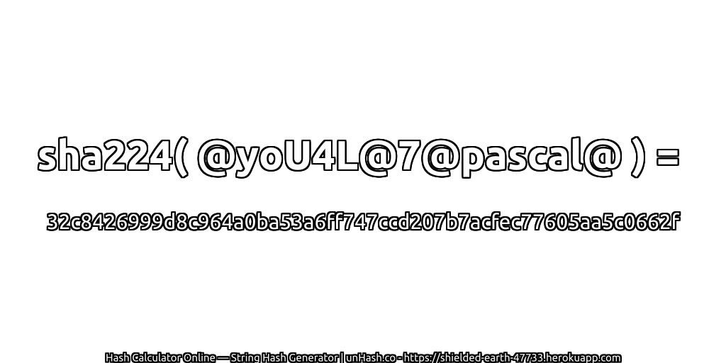 sha224( @yoU4L@7@pascal@ ) = 32c8426999d8c964a0ba53a6ff747ccd207b7acfec77605aa5c0662f | unHash.co