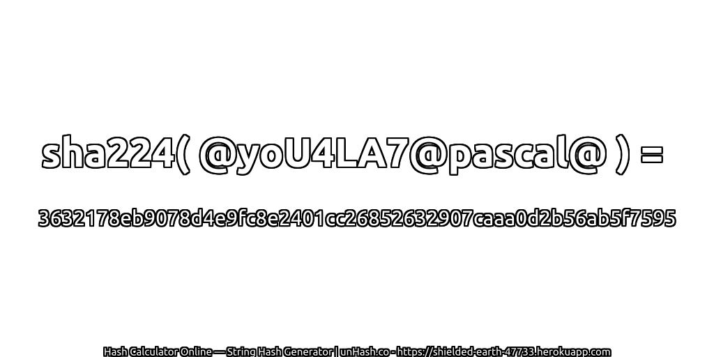 sha224( @yoU4LA7@pascal@ ) = 3632178eb9078d4e9fc8e2401cc26852632907caaa0d2b56ab5f7595 | unHash.co