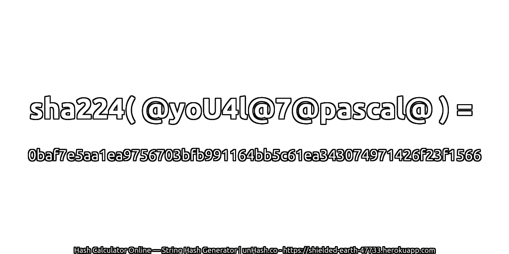 sha224( @yoU4l@7@pascal@ ) = 0baf7e5aa1ea9756703bfb991164bb5c61ea343074971426f23f1566 | unHash.co
