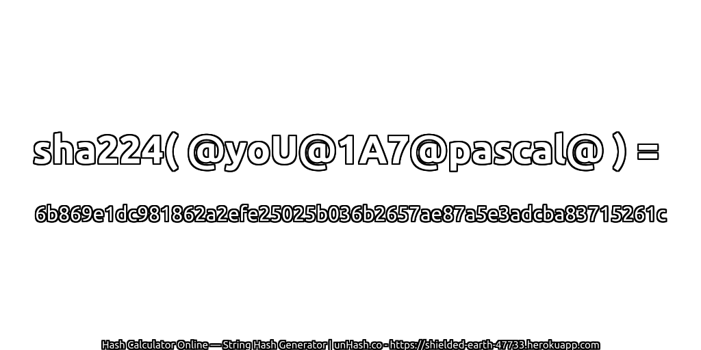 sha224( @yoU@1A7@pascal@ ) = 6b869e1dc981862a2efe25025b036b2657ae87a5e3adcba83715261c | unHash.co