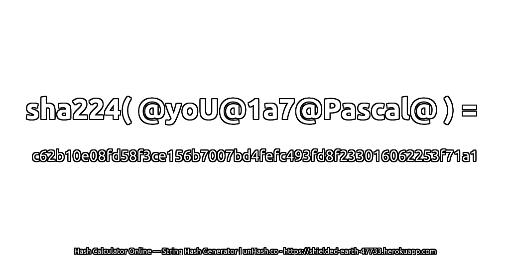 sha224( @yoU@1a7@Pascal@ ) = c62b10e08fd58f3ce156b7007bd4fefc493fd8f233016062253f71a1 | unHash.co