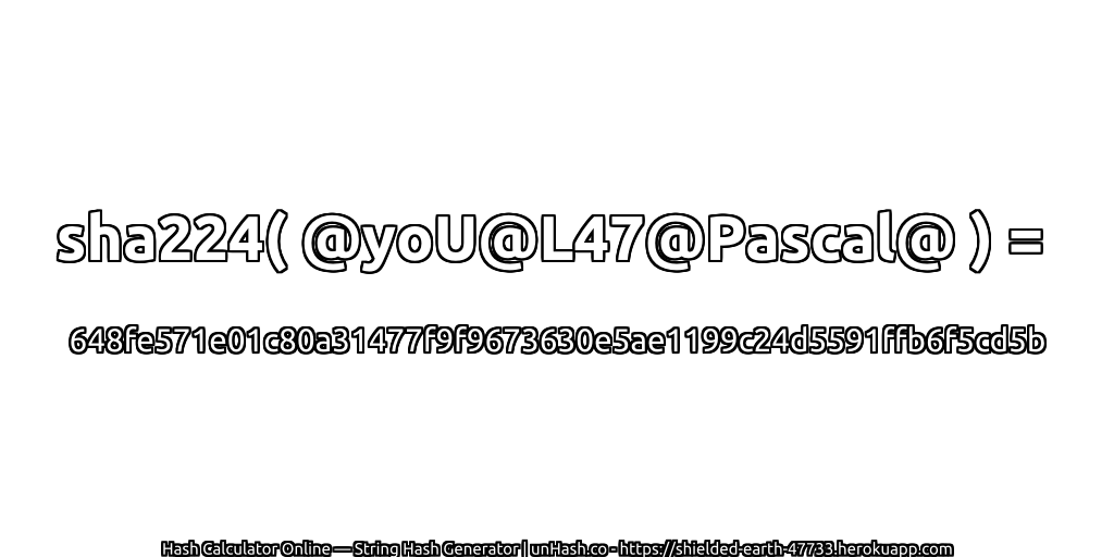 sha224( @yoU@L47@Pascal@ ) = 648fe571e01c80a31477f9f9673630e5ae1199c24d5591ffb6f5cd5b | unHash.co