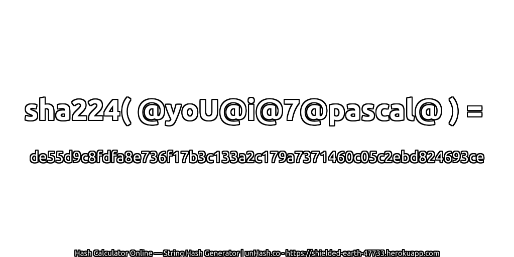 sha224( @yoU@i@7@pascal@ ) = de55d9c8fdfa8e736f17b3c133a2c179a7371460c05c2ebd824693ce | unHash.co