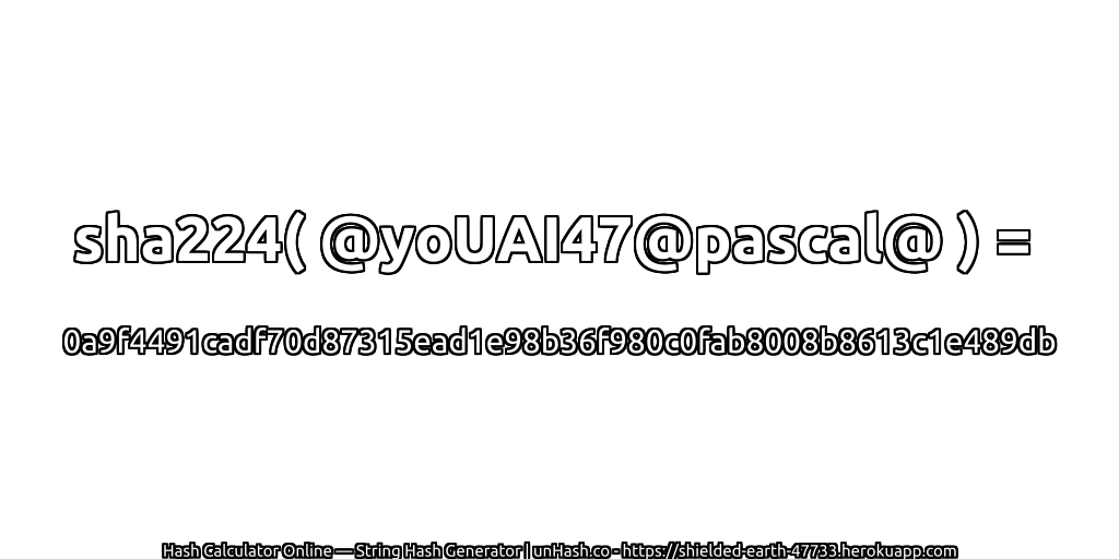 sha224( @yoUAI47@pascal@ ) = 0a9f4491cadf70d87315ead1e98b36f980c0fab8008b8613c1e489db | unHash.co