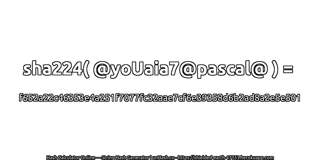 sha224( @yoUaia7@pascal@ ) = f652a22c46353e4a251f7077fc32aae7cf6e39358d6b2ad8a2e5e501 | unHash.co